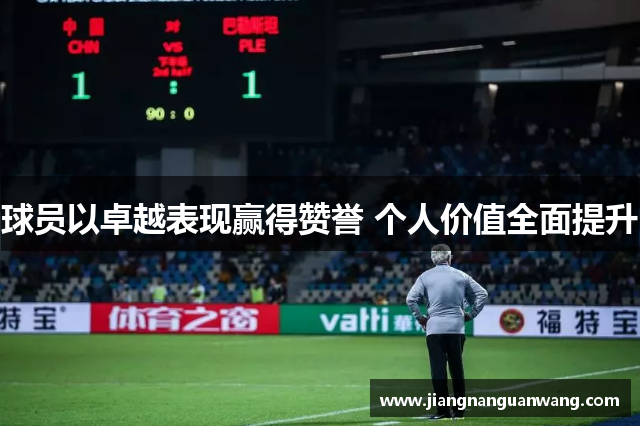 球员以卓越表现赢得赞誉 个人价值全面提升