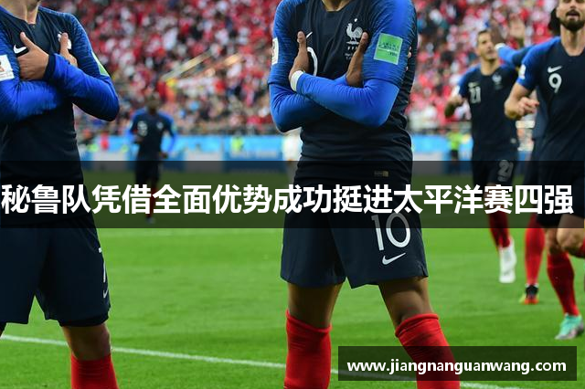 秘鲁队凭借全面优势成功挺进太平洋赛四强 