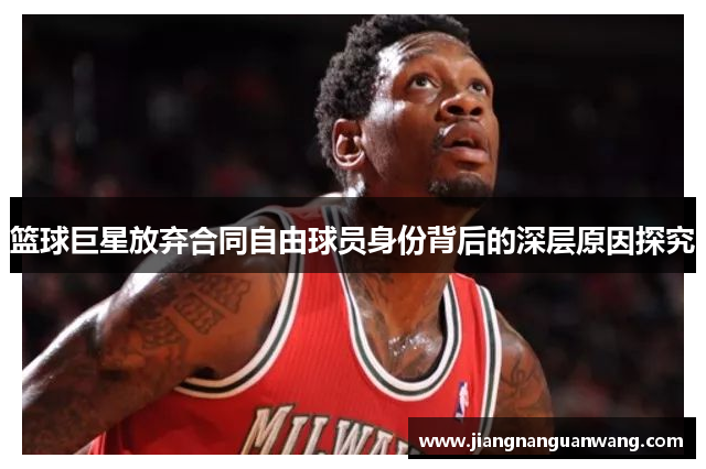 篮球巨星放弃合同自由球员身份背后的深层原因探究