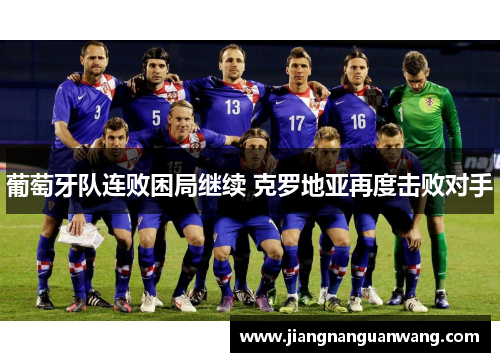 葡萄牙队连败困局继续 克罗地亚再度击败对手
