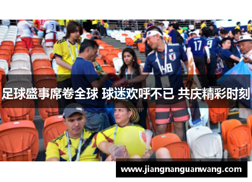 足球盛事席卷全球 球迷欢呼不已 共庆精彩时刻