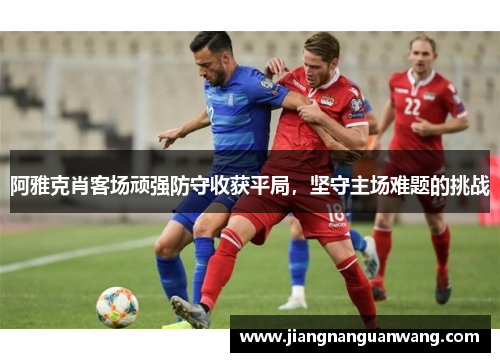 阿雅克肖客场顽强防守收获平局，坚守主场难题的挑战