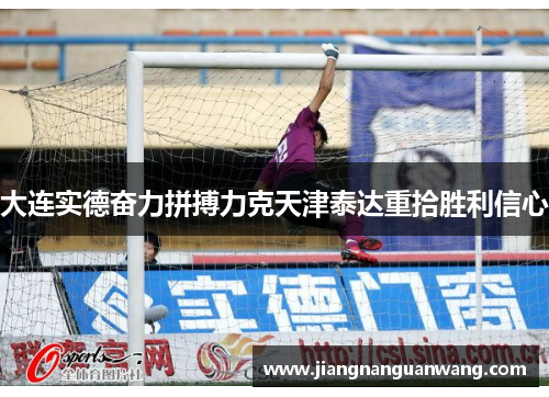 大连实德奋力拼搏力克天津泰达重拾胜利信心