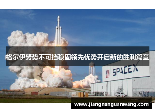 格尔伊努势不可挡稳固领先优势开启新的胜利篇章