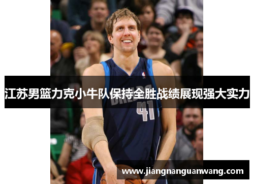 江苏男篮力克小牛队保持全胜战绩展现强大实力