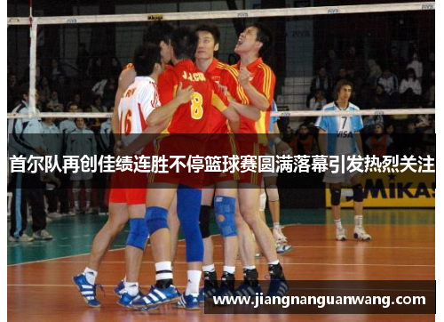 首尔队再创佳绩连胜不停篮球赛圆满落幕引发热烈关注