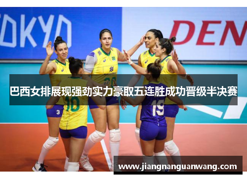 巴西女排展现强劲实力豪取五连胜成功晋级半决赛