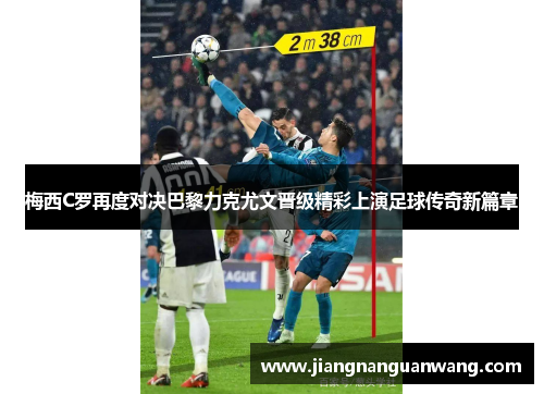 梅西C罗再度对决巴黎力克尤文晋级精彩上演足球传奇新篇章