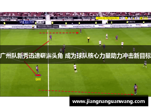 广州队新秀迅速崭露头角 成为球队核心力量助力冲击新目标